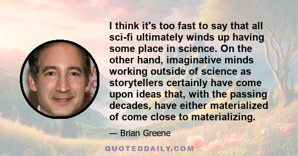 I think it's too fast to say that all sci-fi ultimately winds up having some place in science. On the other hand, imaginative minds working outside of science as storytellers certainly have come upon ideas that, with