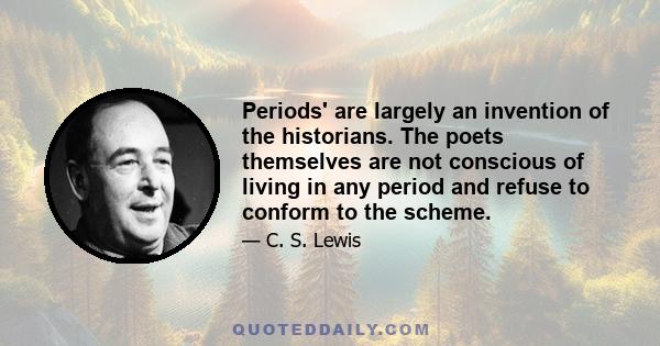 Periods' are largely an invention of the historians. The poets themselves are not conscious of living in any period and refuse to conform to the scheme.