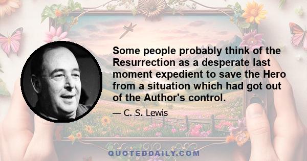 Some people probably think of the Resurrection as a desperate last moment expedient to save the Hero from a situation which had got out of the Author's control.