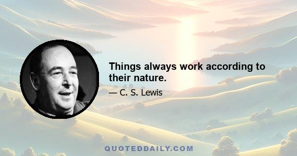 Things always work according to their nature.