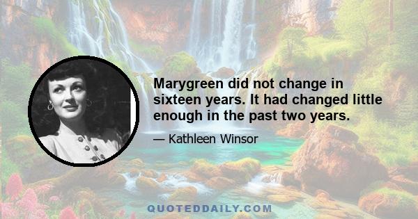 Marygreen did not change in sixteen years. It had changed little enough in the past two years.
