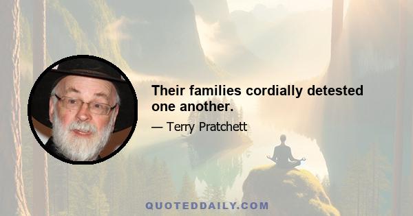 Their families cordially detested one another.