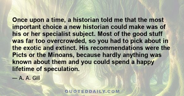 Once upon a time, a historian told me that the most important choice a new historian could make was of his or her specialist subject. Most of the good stuff was far too overcrowded, so you had to pick about in the