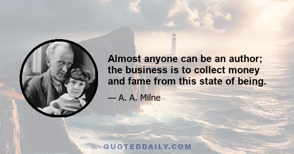 Almost anyone can be an author; the business is to collect money and fame from this state of being.