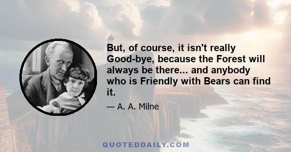 But, of course, it isn't really Good-bye, because the Forest will always be there... and anybody who is Friendly with Bears can find it.