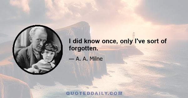 I did know once, only I've sort of forgotten.