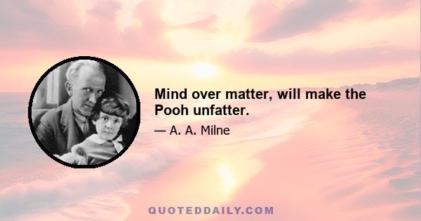 Mind over matter, will make the Pooh unfatter.