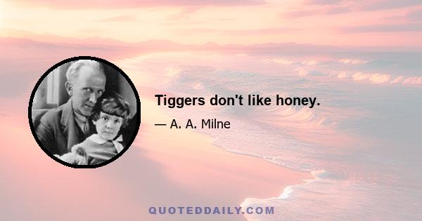 Tiggers don't like honey.