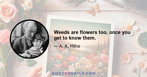 Weeds are flowers too, once you get to know them.