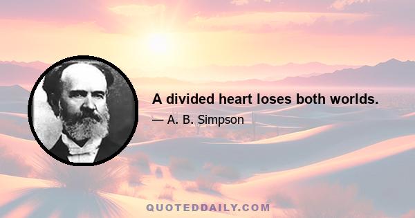 A divided heart loses both worlds.