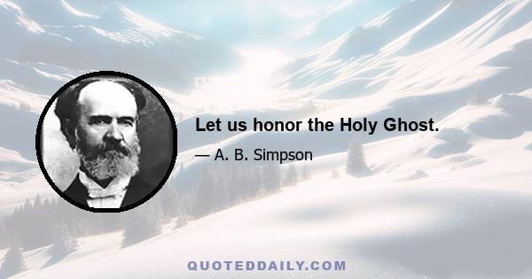 Let us honor the Holy Ghost.