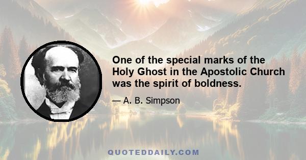 One of the special marks of the Holy Ghost in the Apostolic Church was the spirit of boldness.