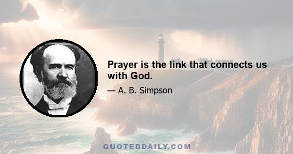 Prayer is the link that connects us with God.