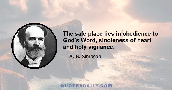 The safe place lies in obedience to God's Word, singleness of heart and holy vigilance.