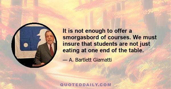 It is not enough to offer a smorgasbord of courses. We must insure that students are not just eating at one end of the table.