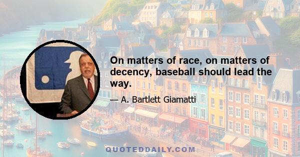 On matters of race, on matters of decency, baseball should lead the way.