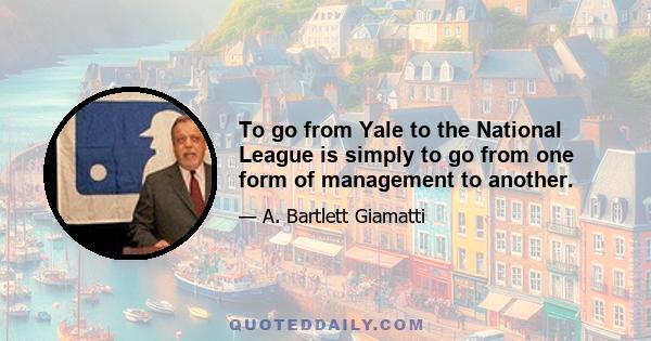 To go from Yale to the National League is simply to go from one form of management to another.