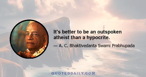 It's better to be an outspoken atheist than a hypocrite.