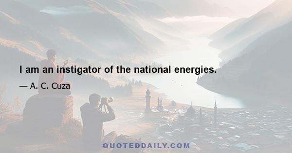 I am an instigator of the national energies.