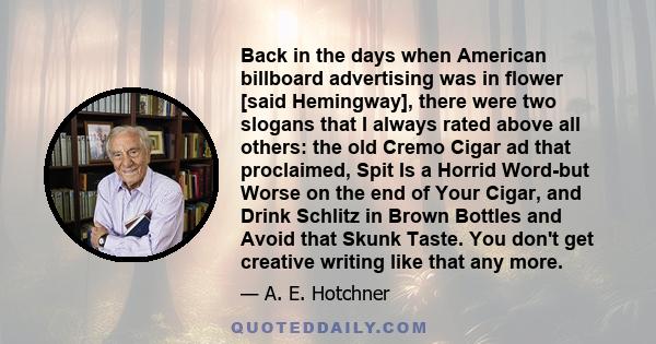 Back in the days when American billboard advertising was in flower [said Hemingway], there were two slogans that I always rated above all others: the old Cremo Cigar ad that proclaimed, Spit Is a Horrid Word-but Worse