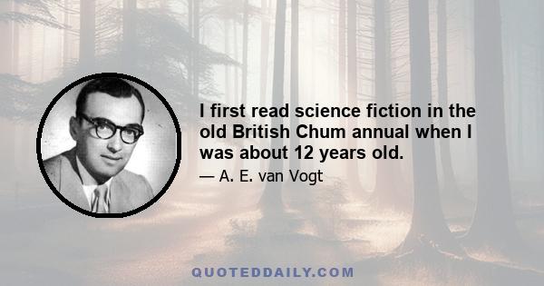 I first read science fiction in the old British Chum annual when I was about 12 years old.