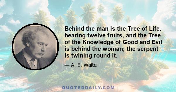 Behind the man is the Tree of Life, bearing twelve fruits, and the Tree of the Knowledge of Good and Evil is behind the woman; the serpent is twining round it.