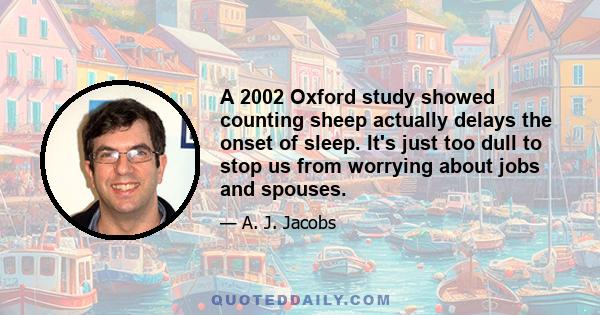 A 2002 Oxford study showed counting sheep actually delays the onset of sleep. It's just too dull to stop us from worrying about jobs and spouses.