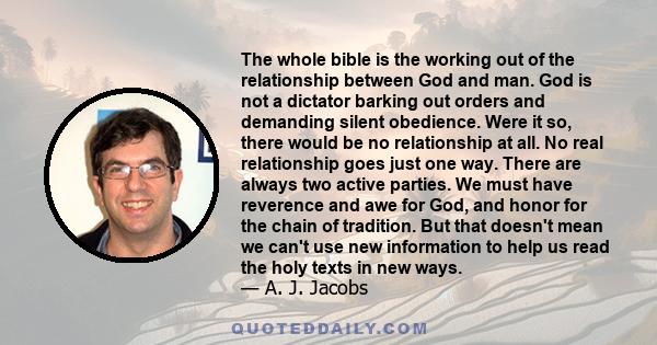 The whole bible is the working out of the relationship between God and man. God is not a dictator barking out orders and demanding silent obedience. Were it so, there would be no relationship at all. No real