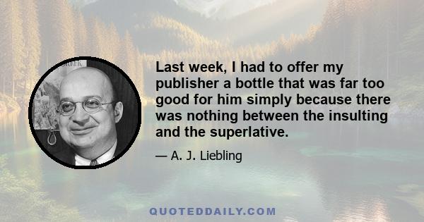 Last week, I had to offer my publisher a bottle that was far too good for him simply because there was nothing between the insulting and the superlative.