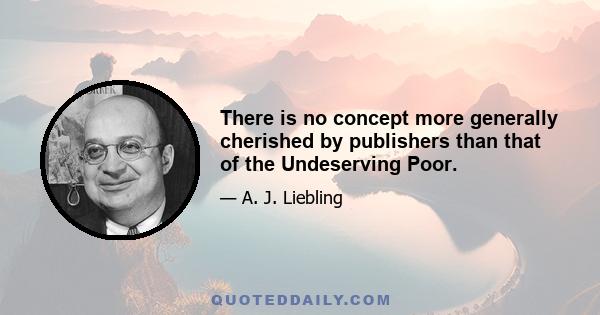 There is no concept more generally cherished by publishers than that of the Undeserving Poor.