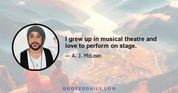 I grew up in musical theatre and love to perform on stage.