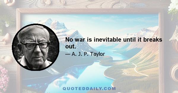 No war is inevitable until it breaks out.