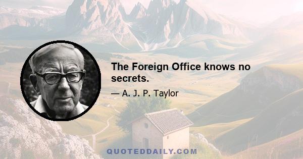 The Foreign Office knows no secrets.