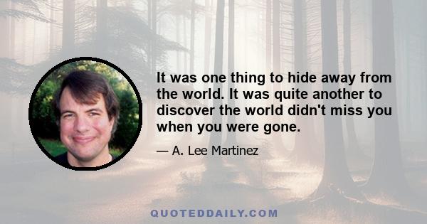 It was one thing to hide away from the world. It was quite another to discover the world didn't miss you when you were gone.