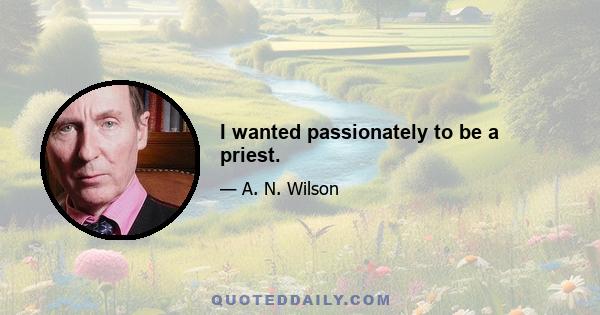 I wanted passionately to be a priest.