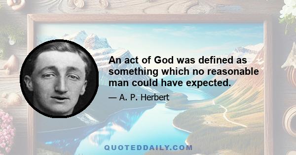 An act of God was defined as something which no reasonable man could have expected.