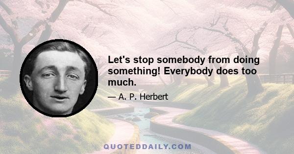 Let's stop somebody from doing something! Everybody does too much.