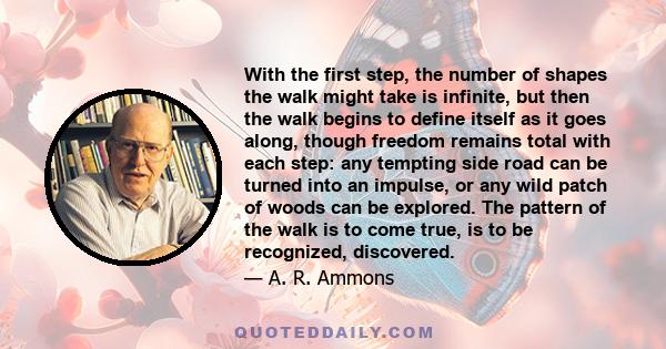 With the first step, the number of shapes the walk might take is infinite, but then the walk begins to define itself as it goes along, though freedom remains total with each step: any tempting side road can be turned