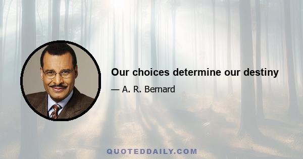 Our choices determine our destiny