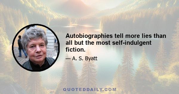 Autobiographies tell more lies than all but the most self-indulgent fiction.