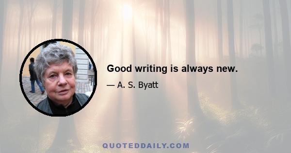 Good writing is always new.