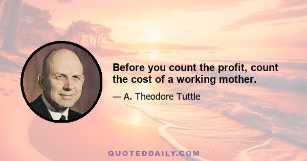 Before you count the profit, count the cost of a working mother.