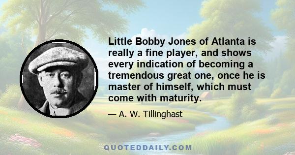 Little Bobby Jones of Atlanta is really a fine player, and shows every indication of becoming a tremendous great one, once he is master of himself, which must come with maturity.