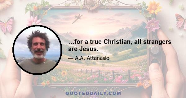 …for a true Christian, all strangers are Jesus.