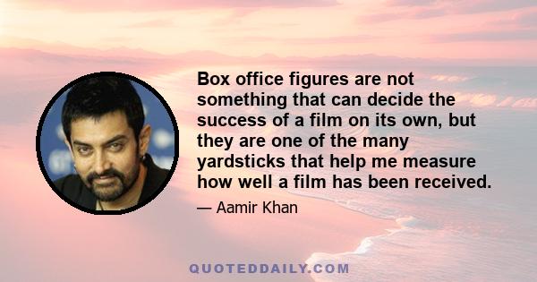 Box office figures are not something that can decide the success of a film on its own, but they are one of the many yardsticks that help me measure how well a film has been received.