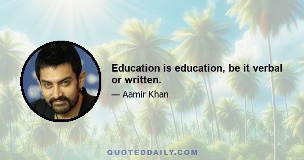 Education is education, be it verbal or written.