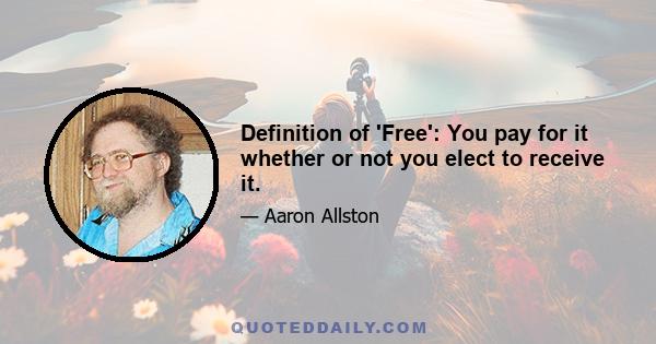 Definition of 'Free': You pay for it whether or not you elect to receive it.