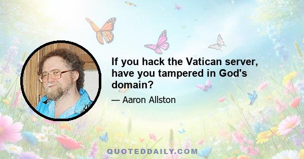 If you hack the Vatican server, have you tampered in God's domain?