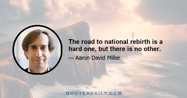 The road to national rebirth is a hard one, but there is no other.