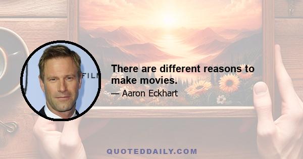 There are different reasons to make movies.